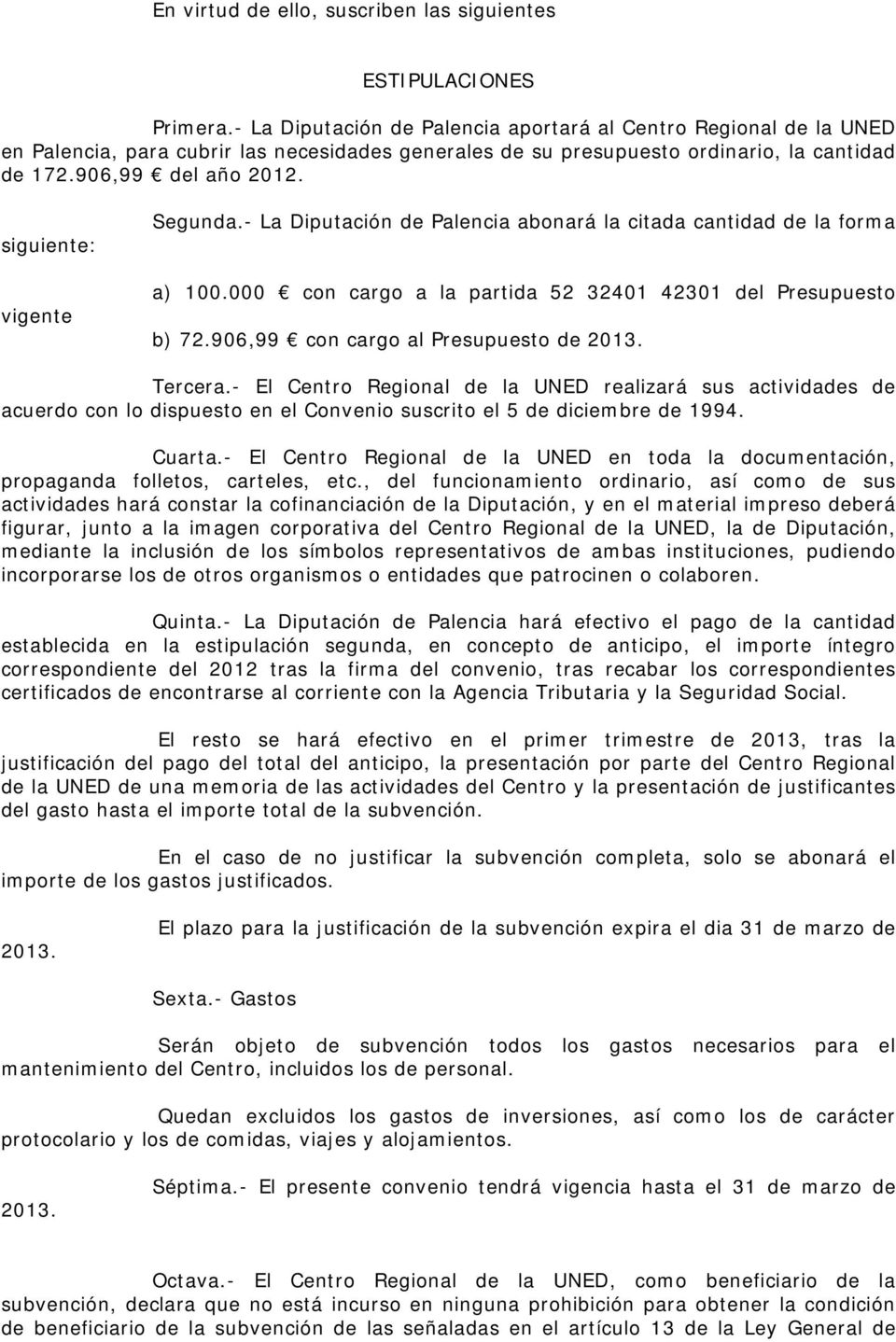 siguiente: vigente Segunda. La Diputación de Palencia abonará la citada cantidad de la forma a) 100.000 con cargo a la partida 52 32401 42301 del Presupuesto b) 72.