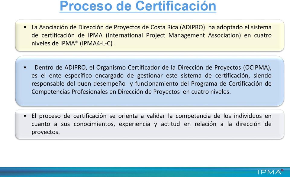 Dentro de ADIPRO, el Organismo Certificador de la Dirección de Proyectos (OCIPMA), es el ente específico encargado de gestionar este sistema de certificación, siendo responsable