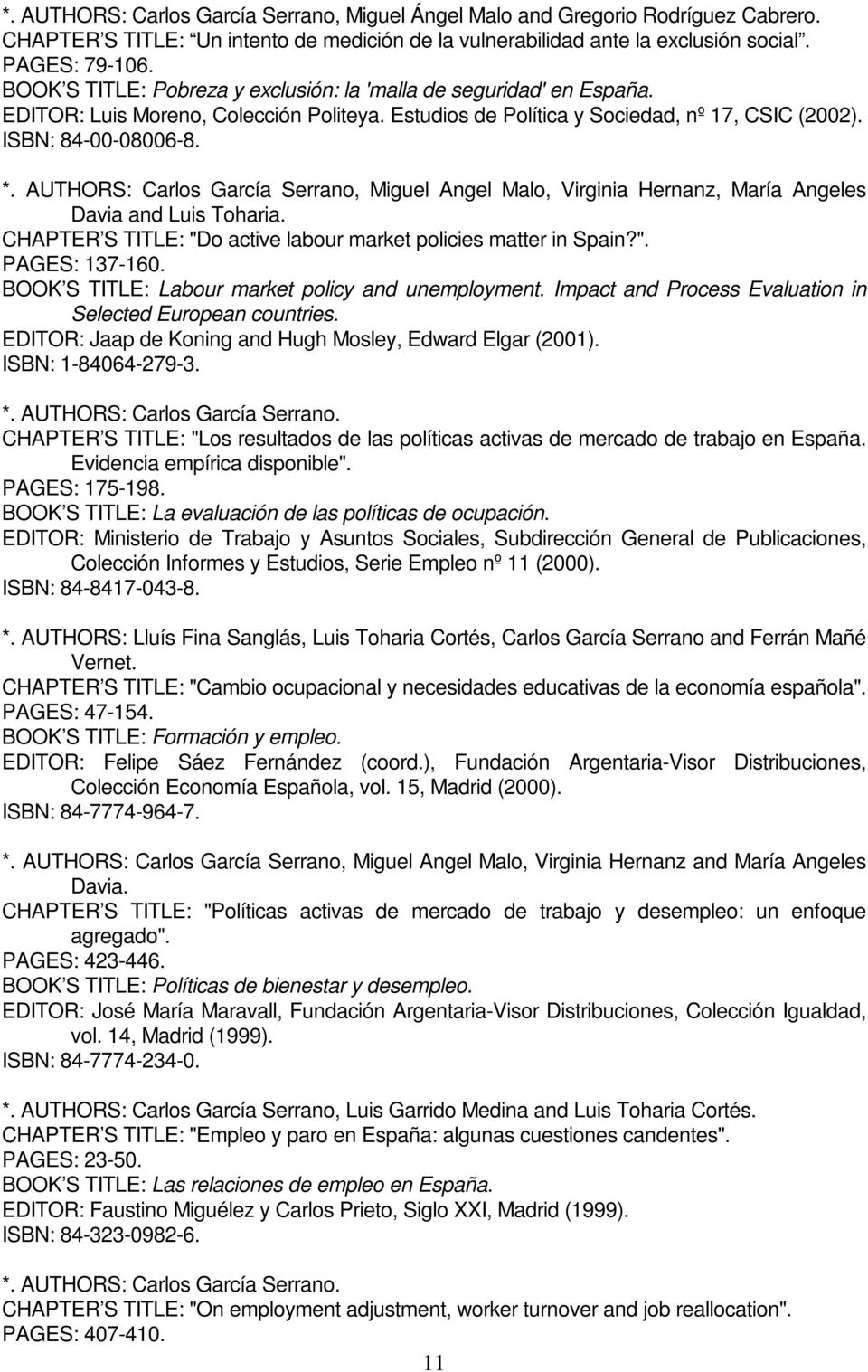 AUTHORS: Carlos García Serrano, Miguel Angel Malo, Virginia Hernanz, María Angeles Davia and Luis Toharia. CHAPTER S TITLE: "Do active labour market policies matter in Spain?". PAGES: 137-160.