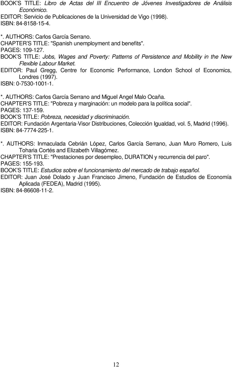 EDITOR: Paul Gregg, Centre for Economic Performance, London School of Economics, Londres (1997). ISBN: 0-7530-1001-1. *. AUTHORS: Carlos García Serrano and Miguel Angel Malo Ocaña.