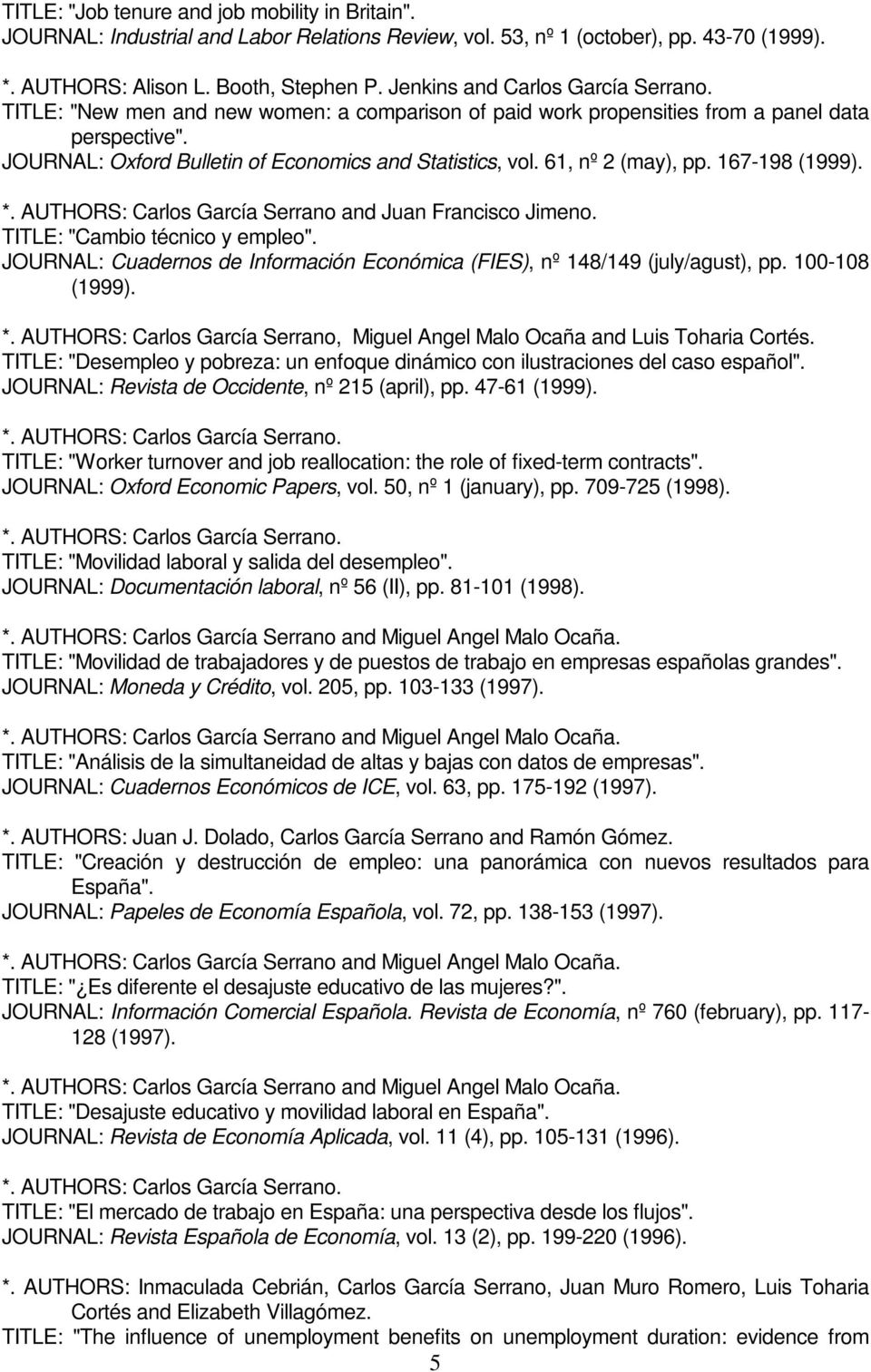 61, nº 2 (may), pp. 167-198 (1999). *. AUTHORS: Carlos García Serrano and Juan Francisco Jimeno. TITLE: "Cambio técnico y empleo".