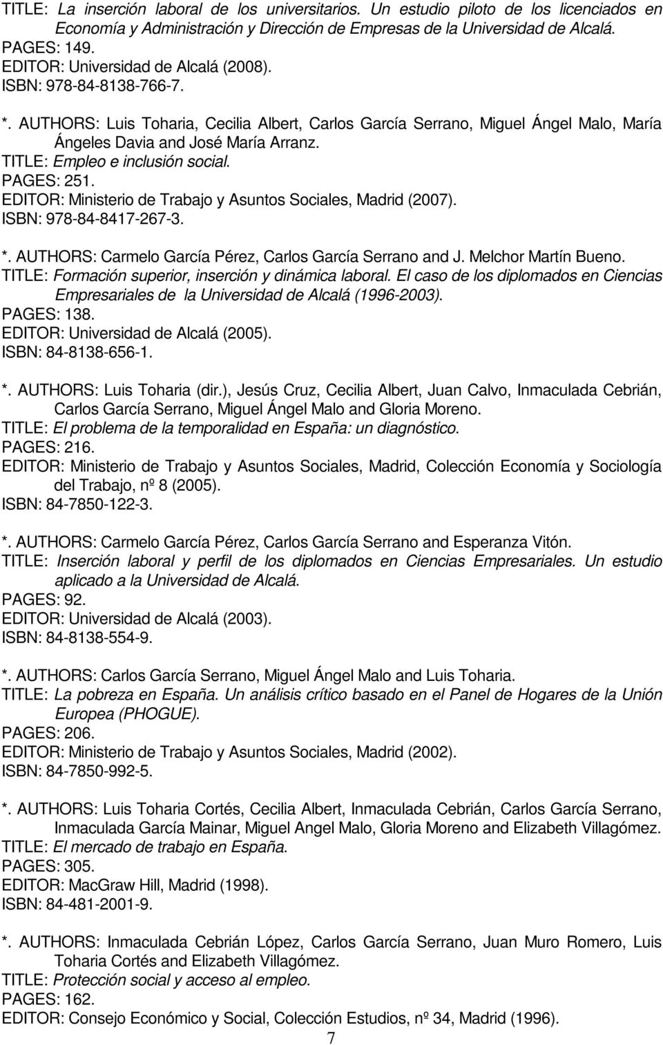 TITLE: Empleo e inclusión social. PAGES: 251. EDITOR: Ministerio de Trabajo y Asuntos Sociales, Madrid (2007). ISBN: 978-84-8417-267-3. *. AUTHORS: Carmelo García Pérez, Carlos García Serrano and J.