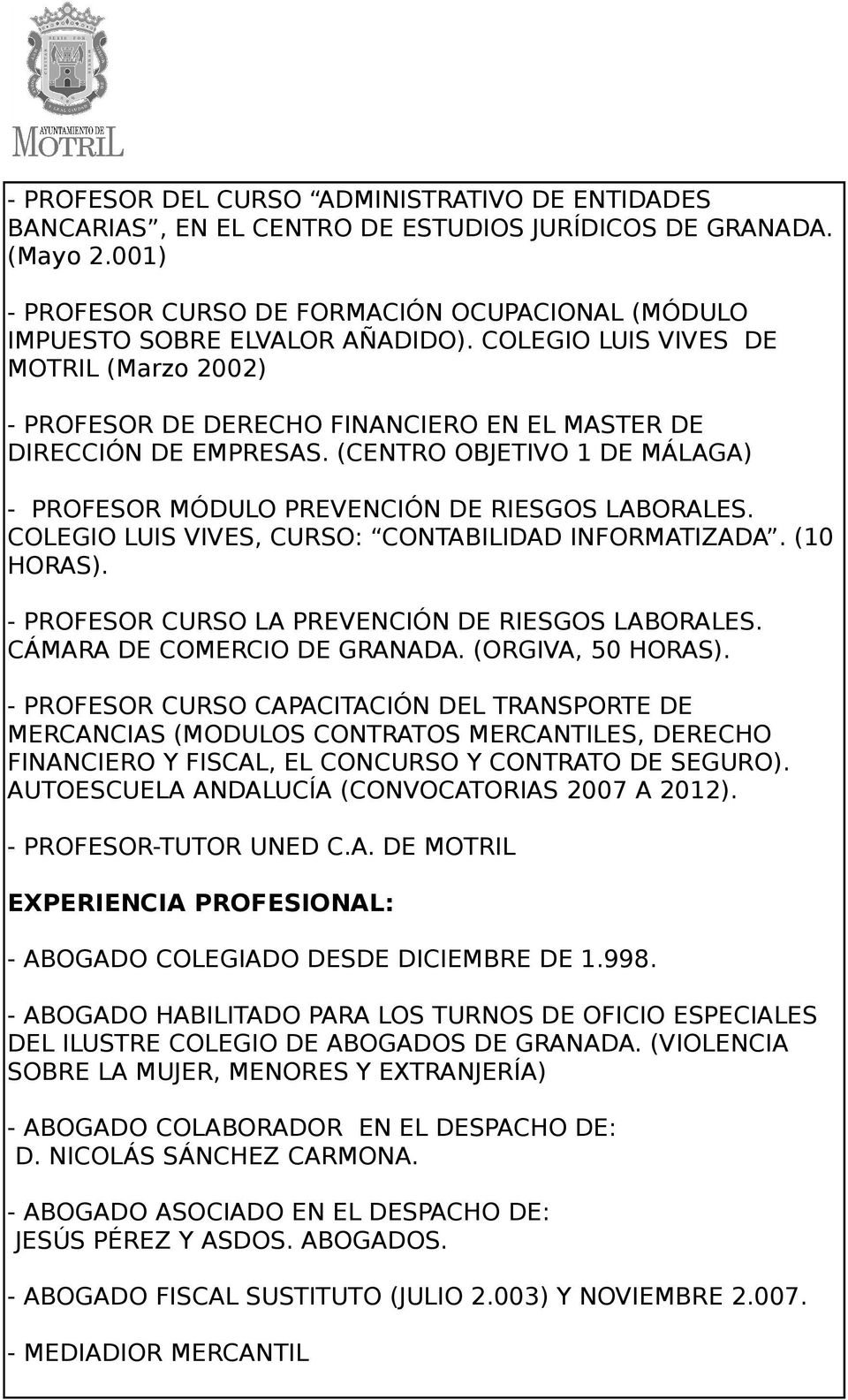 COLEGIO LUIS VIVES DE MOTRIL (Marzo 2002) - PROFESOR DE DERECHO FINANCIERO EN EL MASTER DE DIRECCIÓN DE EMPRESAS. (CENTRO OBJETIVO 1 DE MÁLAGA) - PROFESOR MÓDULO PREVENCIÓN DE RIESGOS LABORALES.