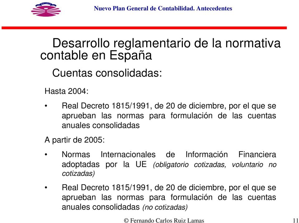 diciembre, por el que se aprueban las normas para formulación de las cuentas anuales consolidadas A partir de 2005: Normas Internacionales de