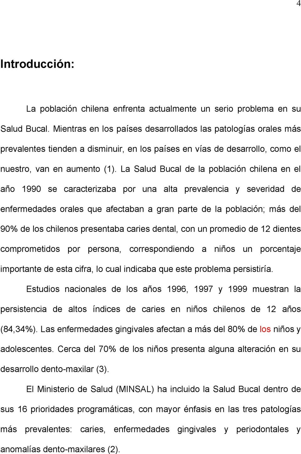 La Salud Bucal de la población chilena en el año 1990 se caracterizaba por una alta prevalencia y severidad de enfermedades orales que afectaban a gran parte de la población; más del 90% de los