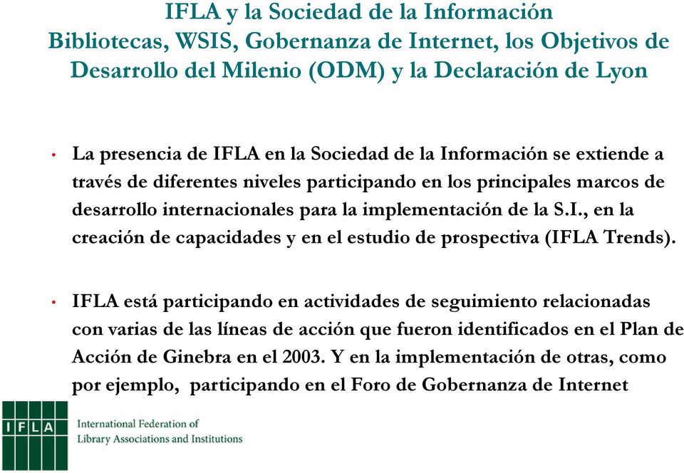 IFLA está participando en actividades de seguimiento relacionadas con varias de las líneas de acción que fueron identificados en el Plan de Acción de Ginebra en el 2003.