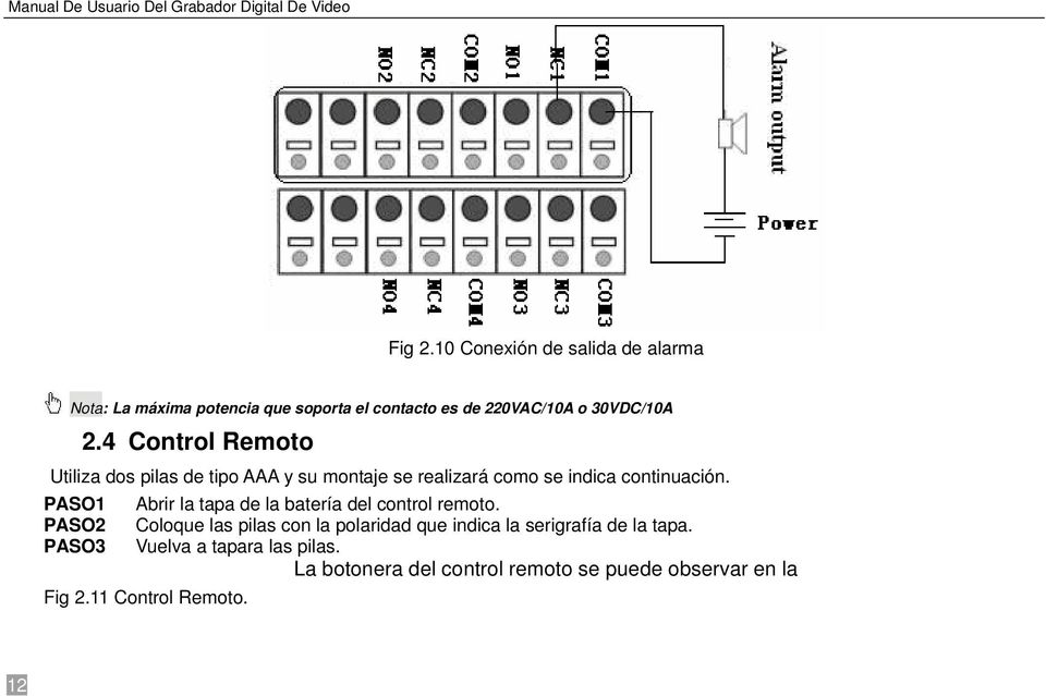 4 Control Remoto Utiliza dos pilas de tipo AAA y su montaje se realizará como se indica continuación.