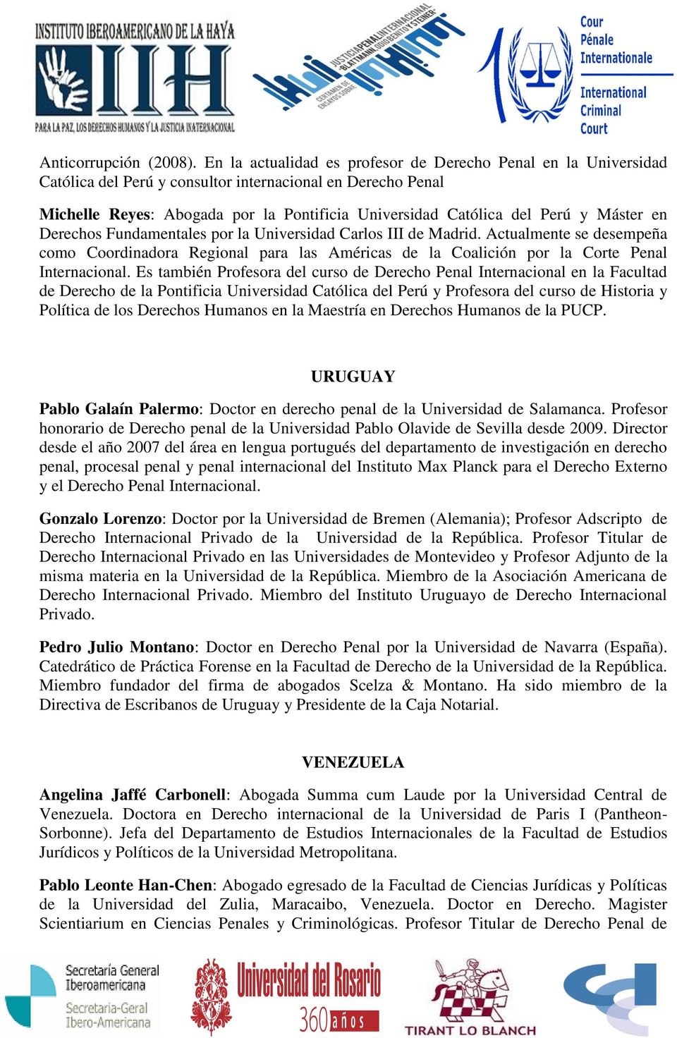 Máster en Derechos Fundamentales por la Universidad Carlos III de Madrid. Actualmente se desempeña como Coordinadora Regional para las Américas de la Coalición por la Corte Penal Internacional.