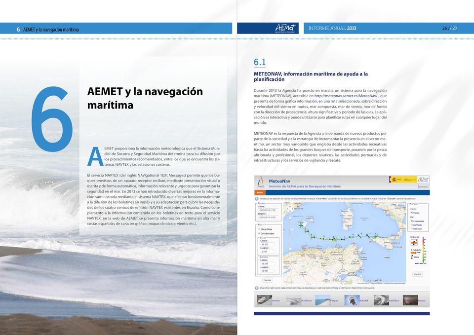 1 METEONAV, información marítima de ayuda a la planificación Durante 2013 la Agencia ha puesto en marcha un sistema para la navegación marítima (METEONAV), accesible en http://meteonav.aemet.
