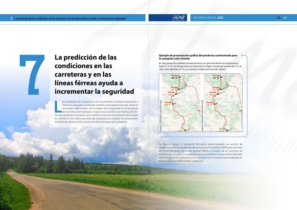 Entre las actividades relacionadas con la mejora de la seguridad en el transporte por carretera cabría destacar el apoyo que se presta a la empresa AUCAL- SA, que gestiona la autopista León-Oviedo.