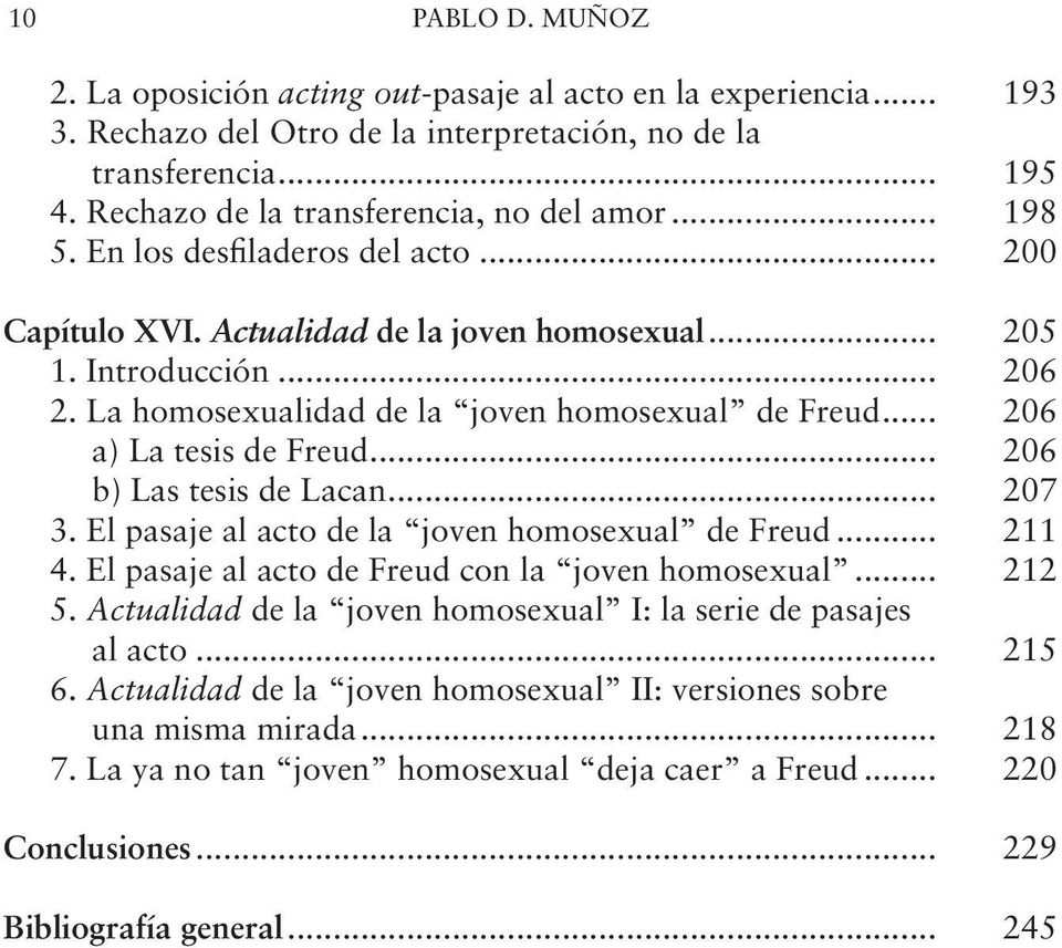La homosexualidad de la joven homosexual de Freud... 206 a) La tesis de Freud... 206 b) Las tesis de Lacan... 207 3. El pasaje al acto de la joven homosexual de Freud... 211 4.