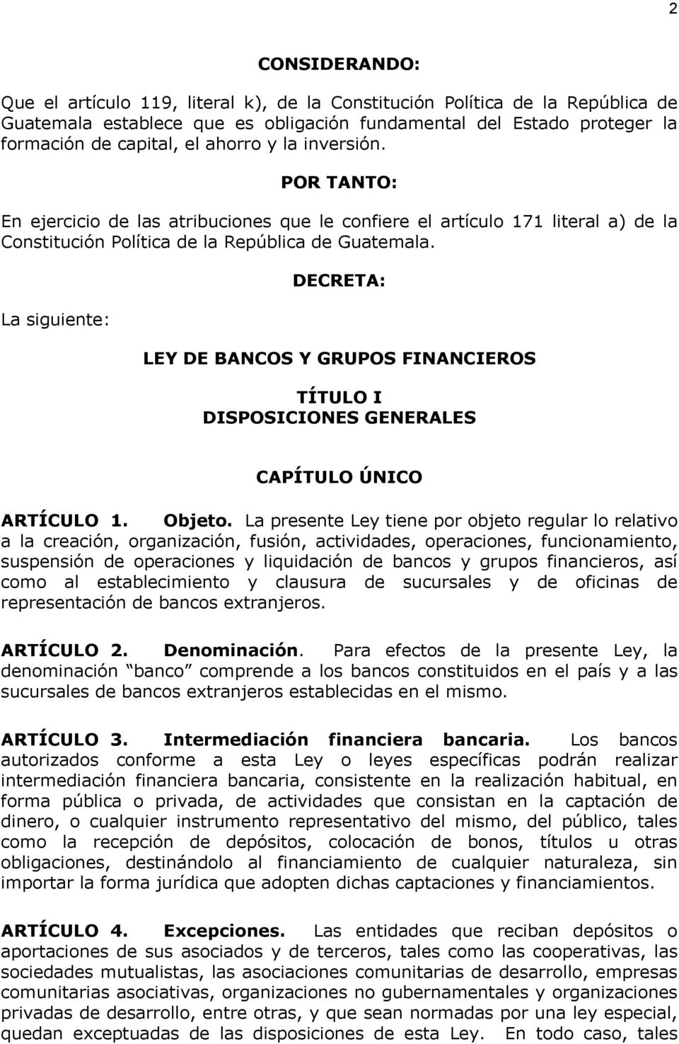 La siguiente: DECRETA: LEY DE BANCOS Y GRUPOS FINANCIEROS TÍTULO I DISPOSICIONES GENERALES CAPÍTULO ÚNICO ARTÍCULO 1. Objeto.