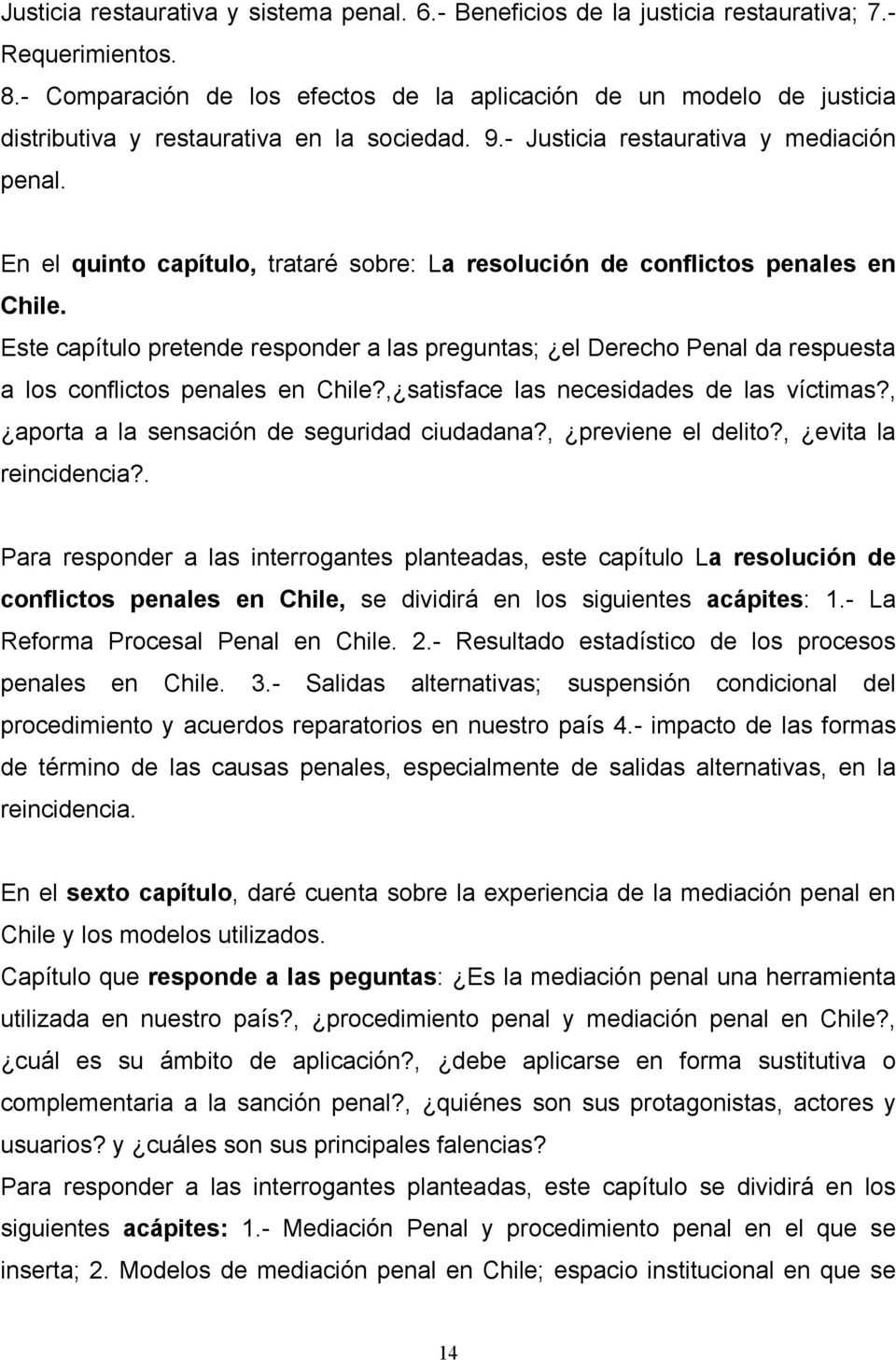 En el quinto capítulo, trataré sobre: La resolución de conflictos penales en Chile. Este capítulo pretende responder a las preguntas; el Derecho Penal da respuesta a los conflictos penales en Chile?