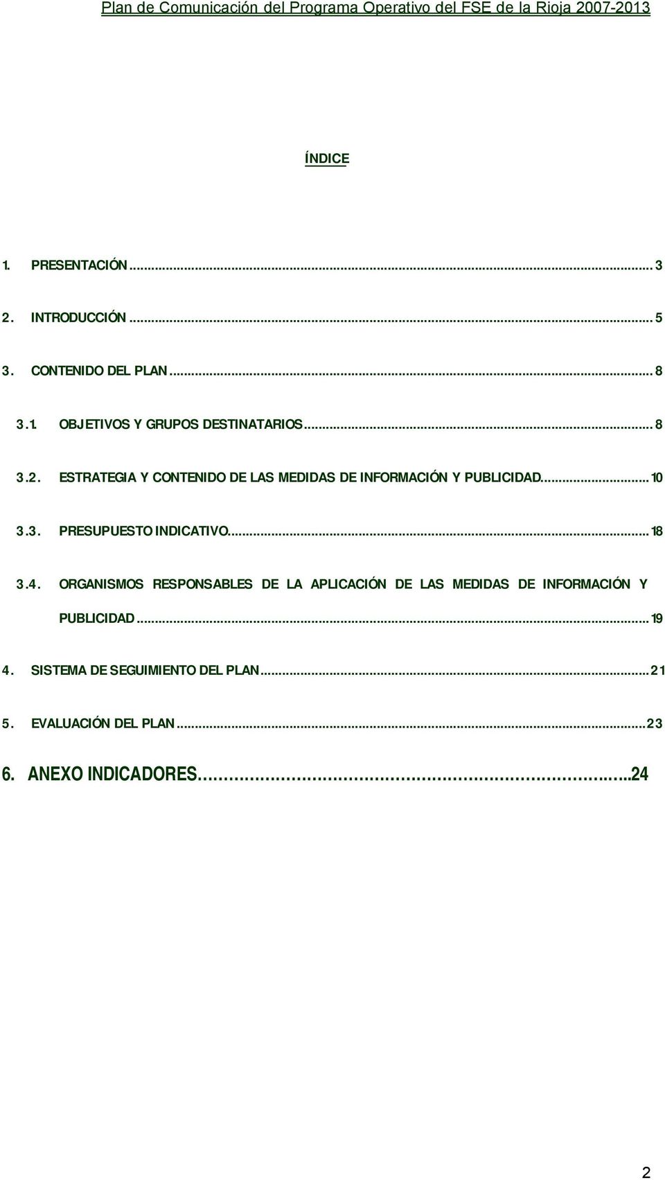 ..18 3.4. ORGANISMOS RESPONSABLES DE LA APLICACIÓN DE LAS MEDIDAS DE INFORMACIÓN Y PUBLICIDAD...19 4.