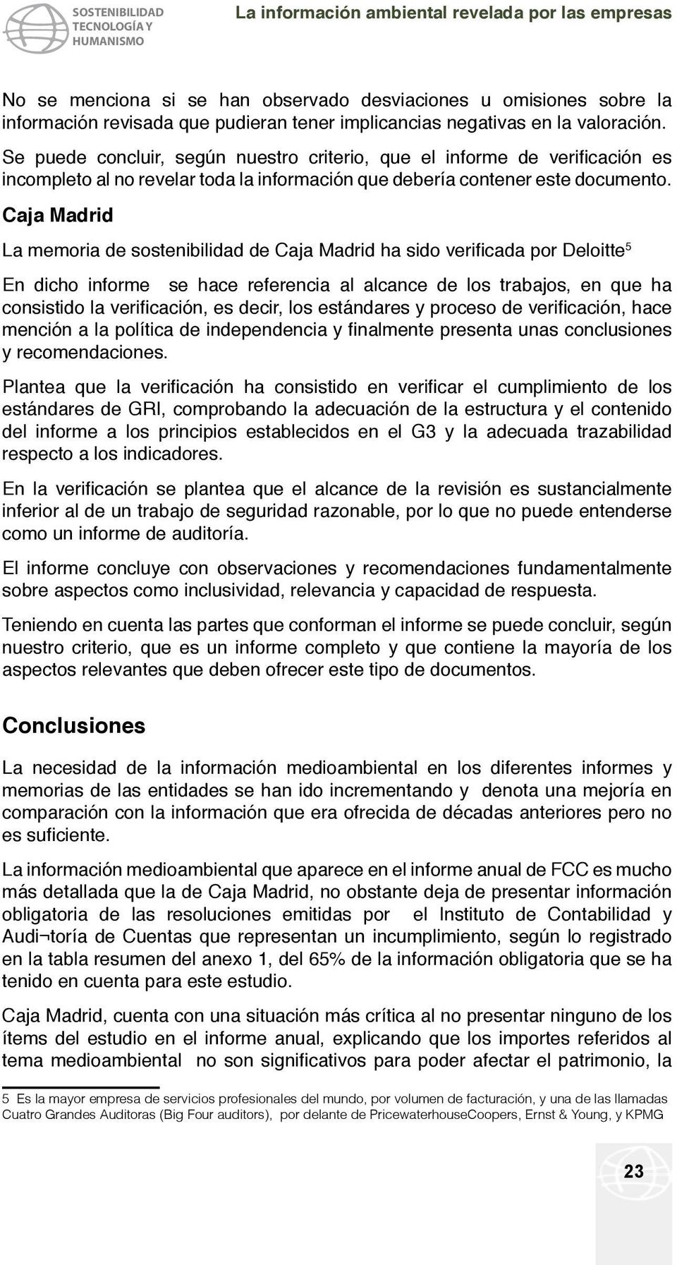 Caja Madrid La memoria de sostenibilidad de Caja Madrid ha sido verificada por Deloitte 5 En dicho informe se hace referencia al alcance de los trabajos, en que ha consistido la verificación, es