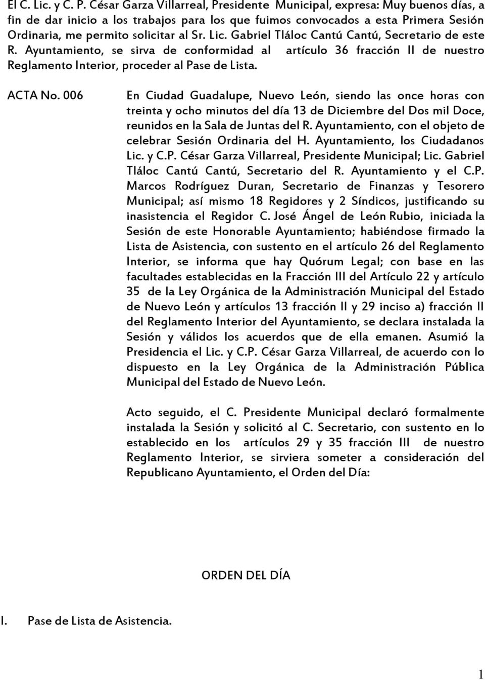 Lic. Gabriel Tláloc Cantú Cantú, Secretario de este R. Ayuntamiento, se sirva de conformidad al artículo 36 fracción II de nuestro Reglamento Interior, proceder al Pase de Lista. ACTA No.