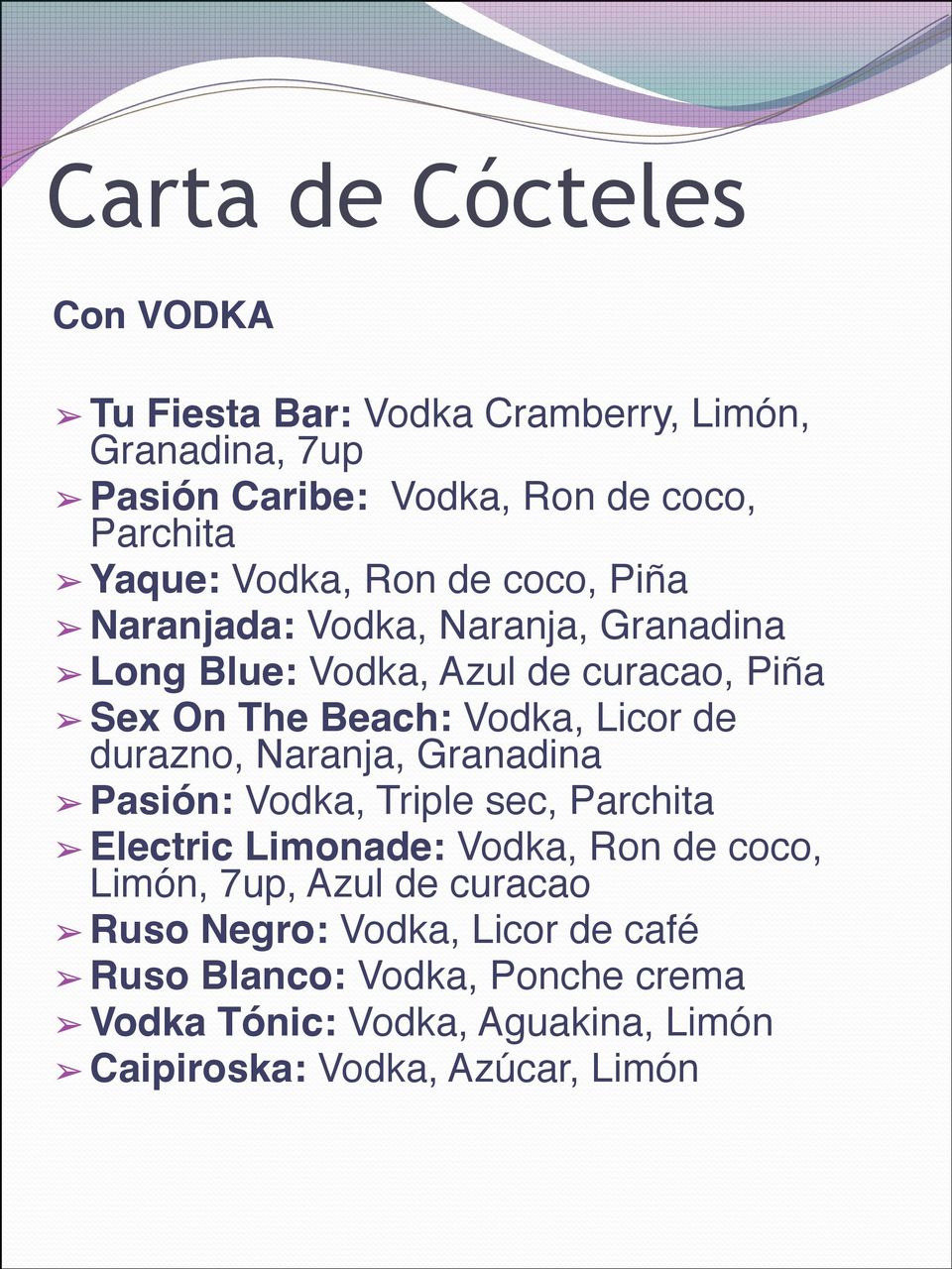 de durazno, Naranja, Granadina Pasión: Vodka, Triple sec, Parchita Electric Limonade: Vodka, Ron de coco, Limón, 7up, Azul de curacao