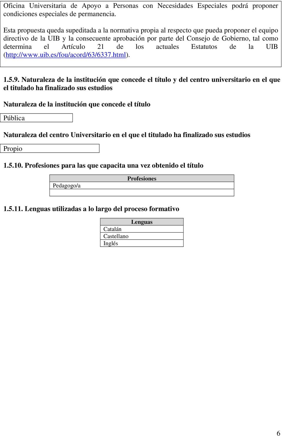 Artículo 21 de los actuales Estatutos de la UIB (http://www.uib.es/fou/acord/63/6337.html). 1.5.9.