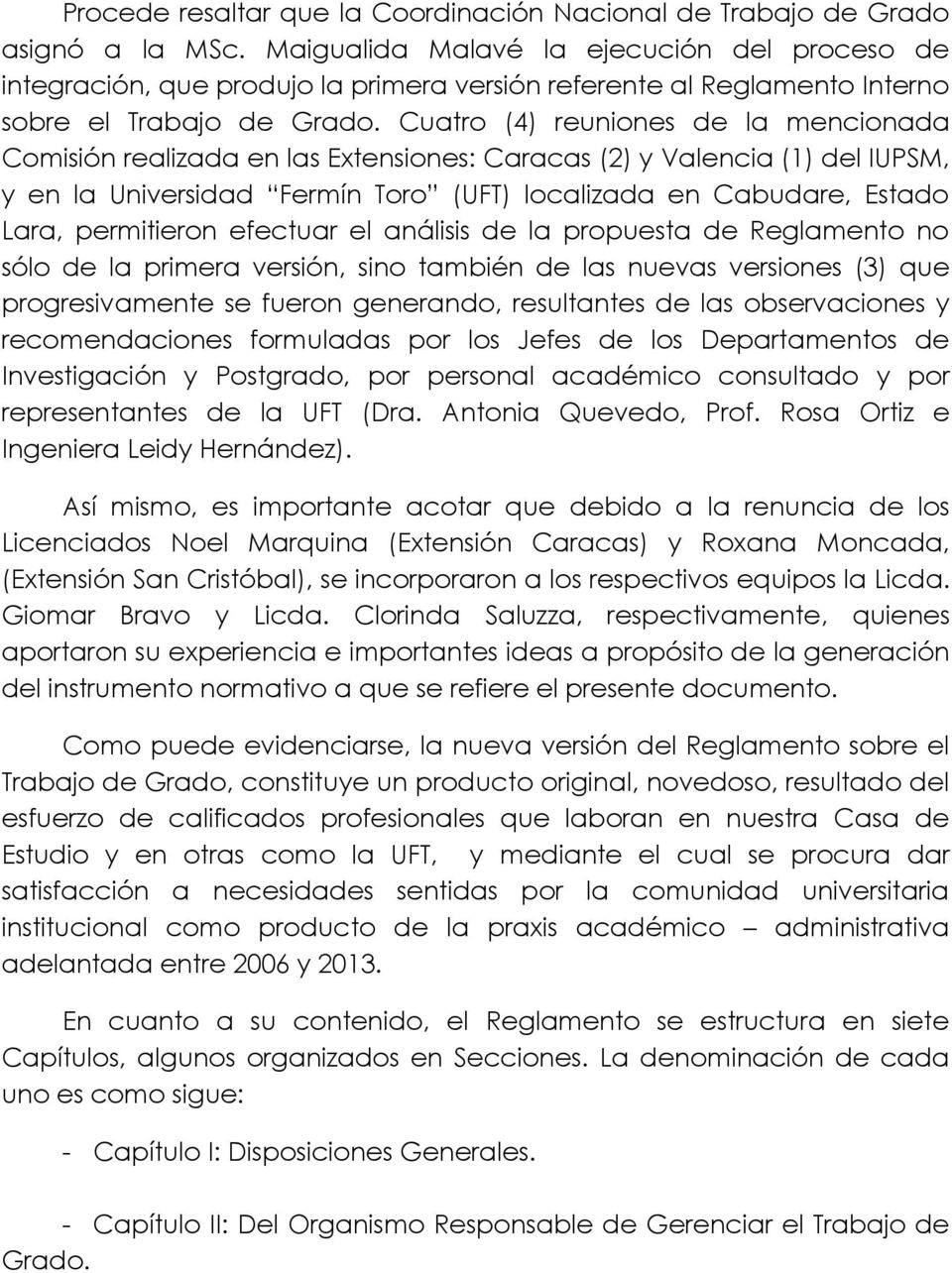 Cuatro (4) reuniones de la mencionada Comisión realizada en las Extensiones: Caracas (2) y Valencia (1) del IUPSM, y en la Universidad Fermín Toro (UFT) localizada en Cabudare, Estado Lara,