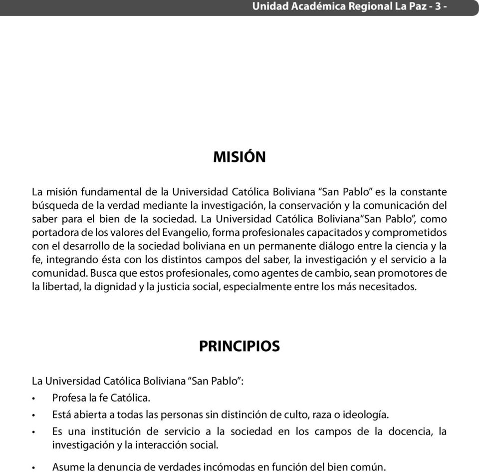 La Universidad Católica Boliviana San Pablo, como portadora de los valores del Evangelio, forma profesionales capacitados y comprometidos con el desarrollo de la sociedad boliviana en un permanente
