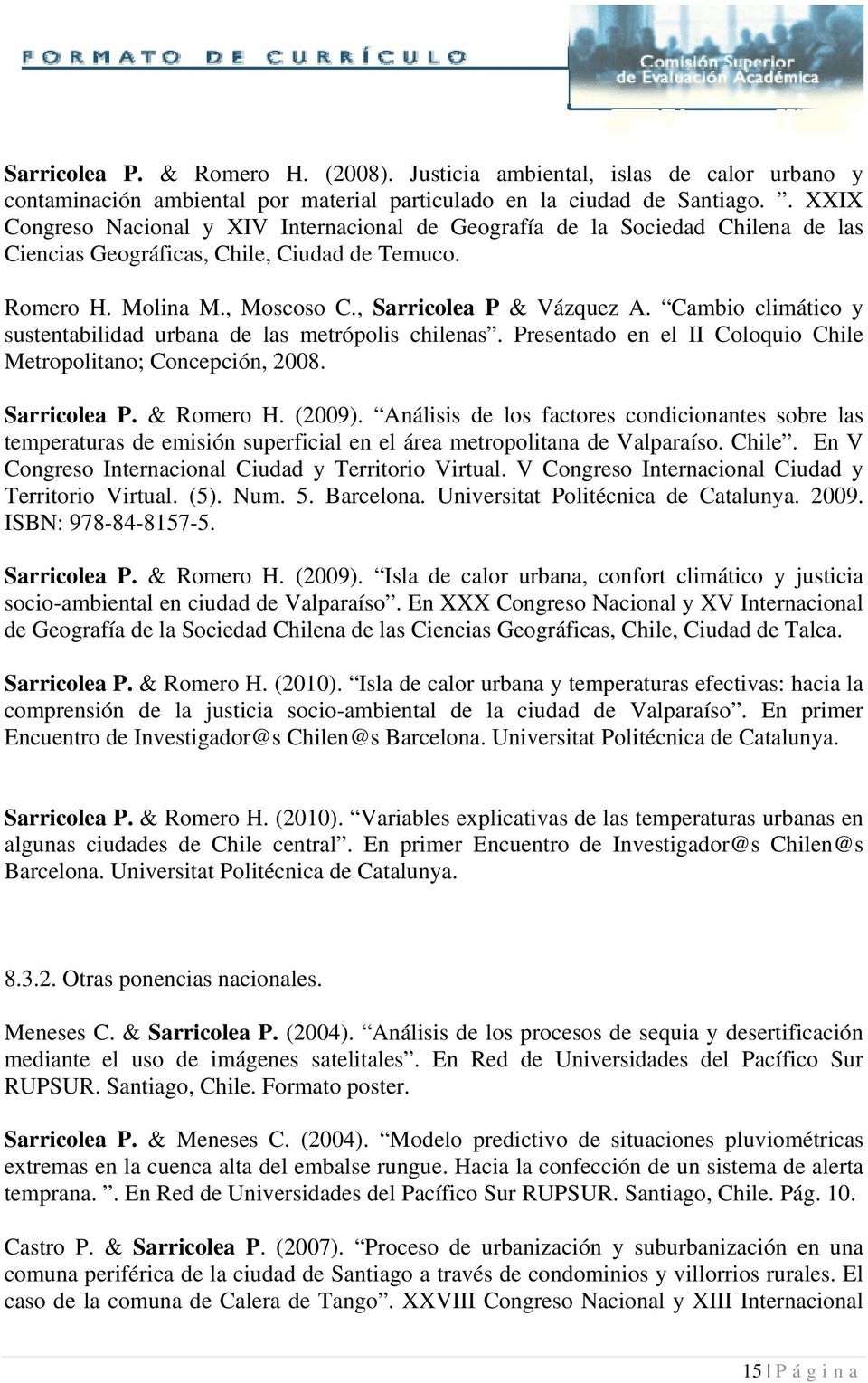 Cambio climático y sustentabilidad urbana de las metrópolis chilenas. Presentado en el II Coloquio Chile Metropolitano; Concepción, 2008. Sarricolea P. & Romero H. (2009).