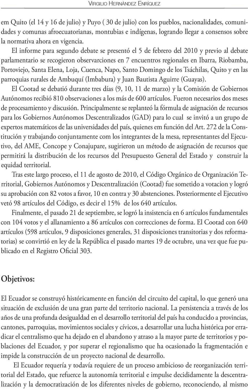 El informe para segundo debate se presentó el 5 de febrero del 2010 y previo al debate parlamentario se recogieron observarciones en 7 encuentros regionales en Ibarra, Riobamba, Portoviejo, Santa