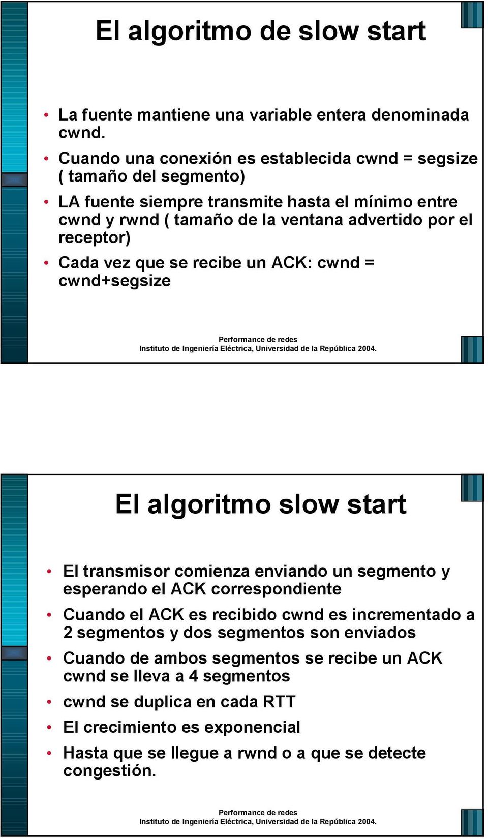 receptor) Cada vez que se recibe un ACK: cwnd = cwnd+segsize El algoritmo slow start El transmisor comienza enviando un segmento y esperando el ACK correspondiente Cuando el