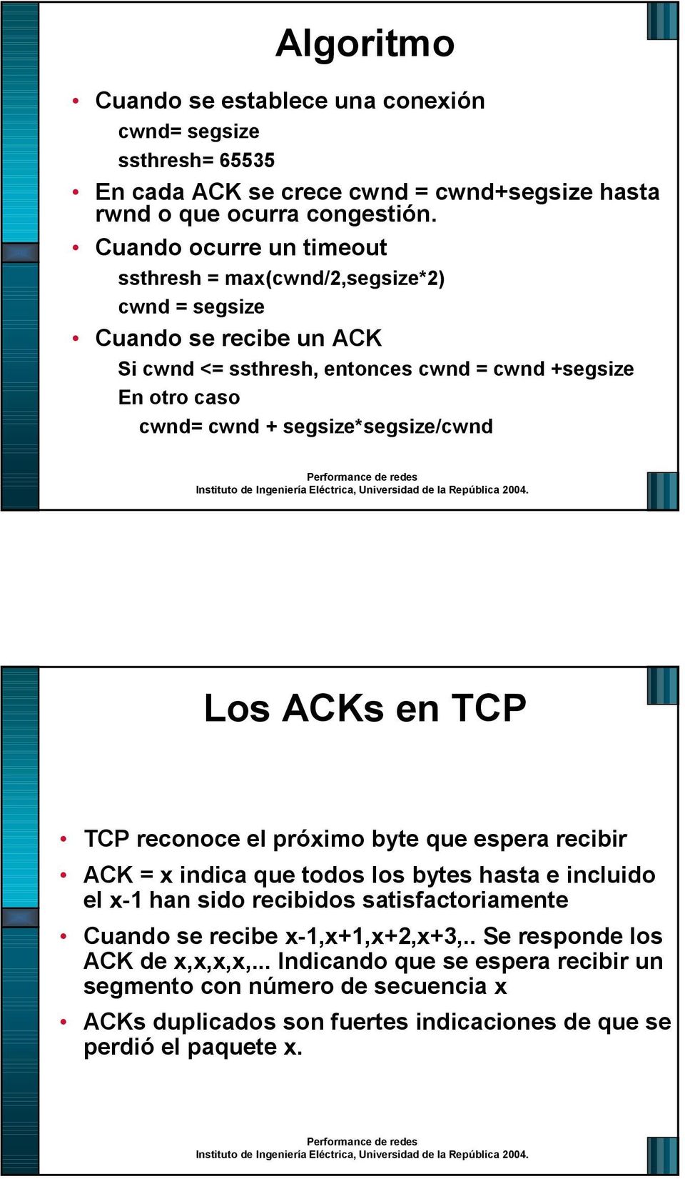 segsize*segsize/cwnd Los ACKs en TCP TCP reconoce el próximo byte que espera recibir ACK = x indica que todos los bytes hasta e incluido el x-1 han sido recibidos