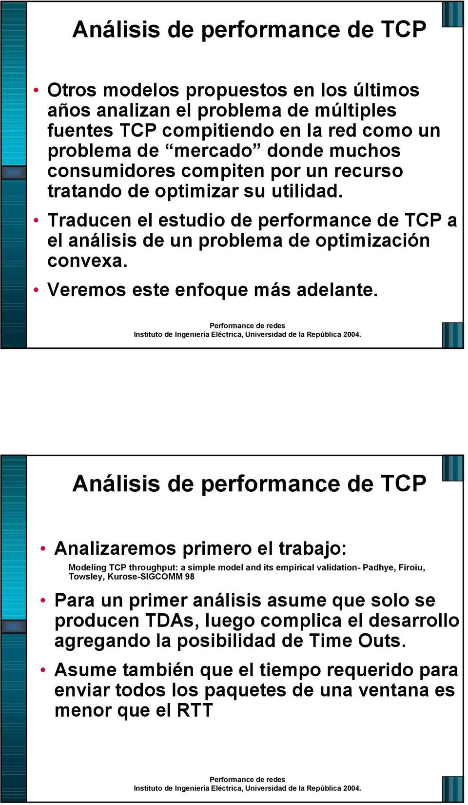 Análisis de performance de TCP Analizaremos primero el trabajo: Modeling TCP throughput: a simple model and its empirical validation- Padhye, Firoiu, Towsley, Kurose-SIGCOMM 98 Para un primer