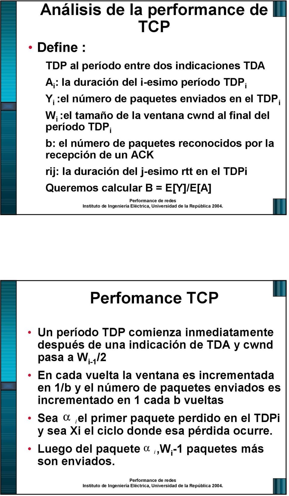 E[Y]/E[A] Perfomance TCP Un período TDP comienza inmediatamente después de una indicación de TDA y cwnd pasa a W i-1 /2 En cada vuelta la ventana es incrementada en 1/b y el número de