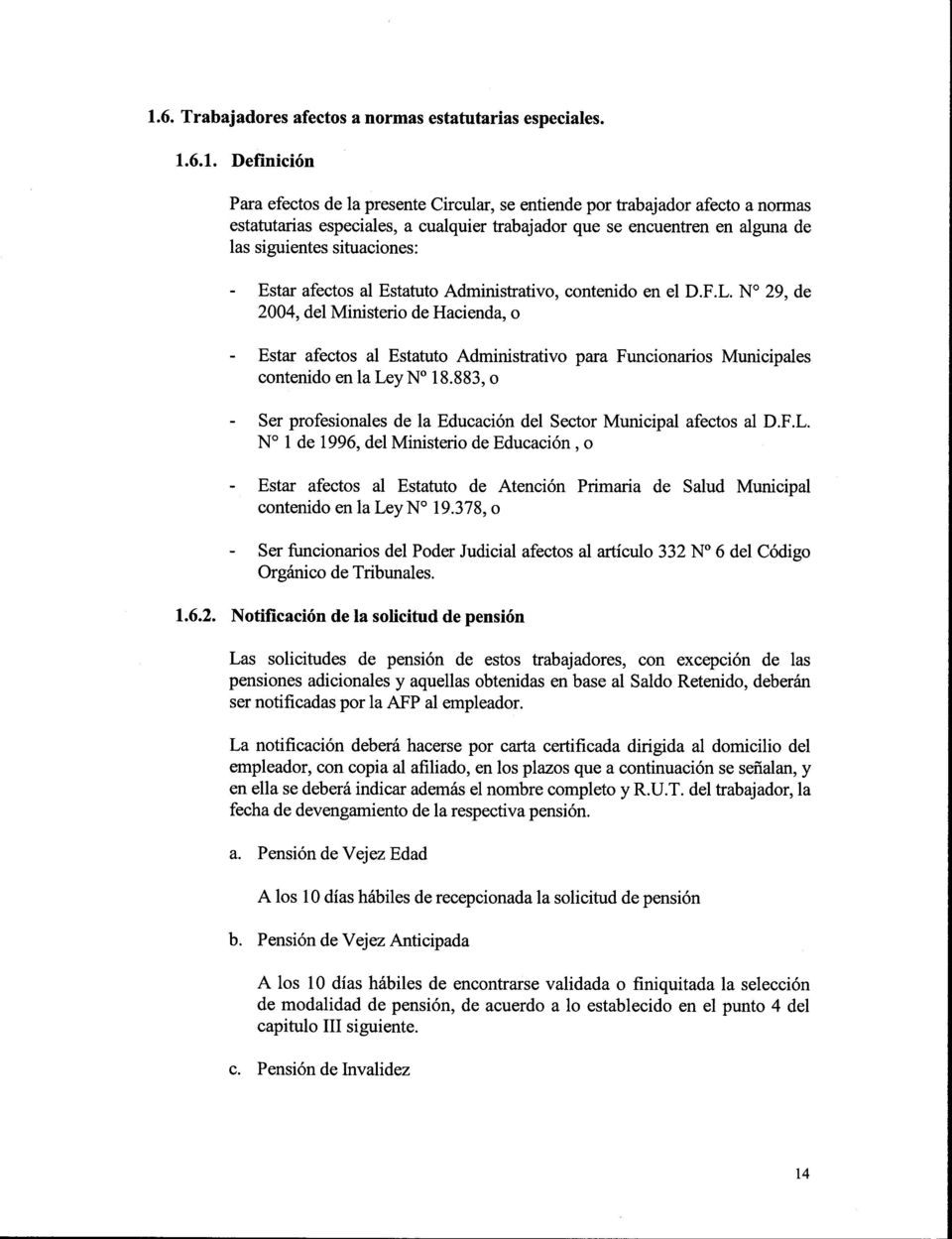 No 29, de 2004, del Ministerio de Hacienda, o - Estar afectos al Estatuto Administrativo para Funcionarios Municipales contenido en la LeyNo 18.