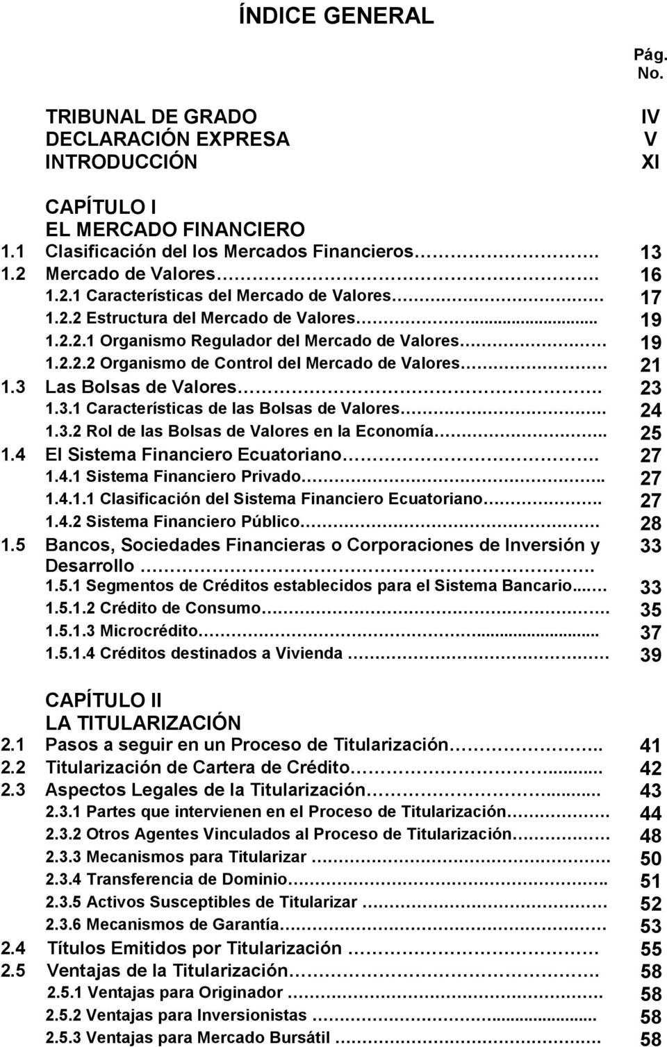 3 Las Bolsas de Valores. 23 1.3.1 Características de las Bolsas de Valores.. 24 1.3.2 Rol de las Bolsas de Valores en la Economía.. 25 1.4 El Sistema Financiero Ecuatoriano. 27 1.4.1 Sistema Financiero Privado.