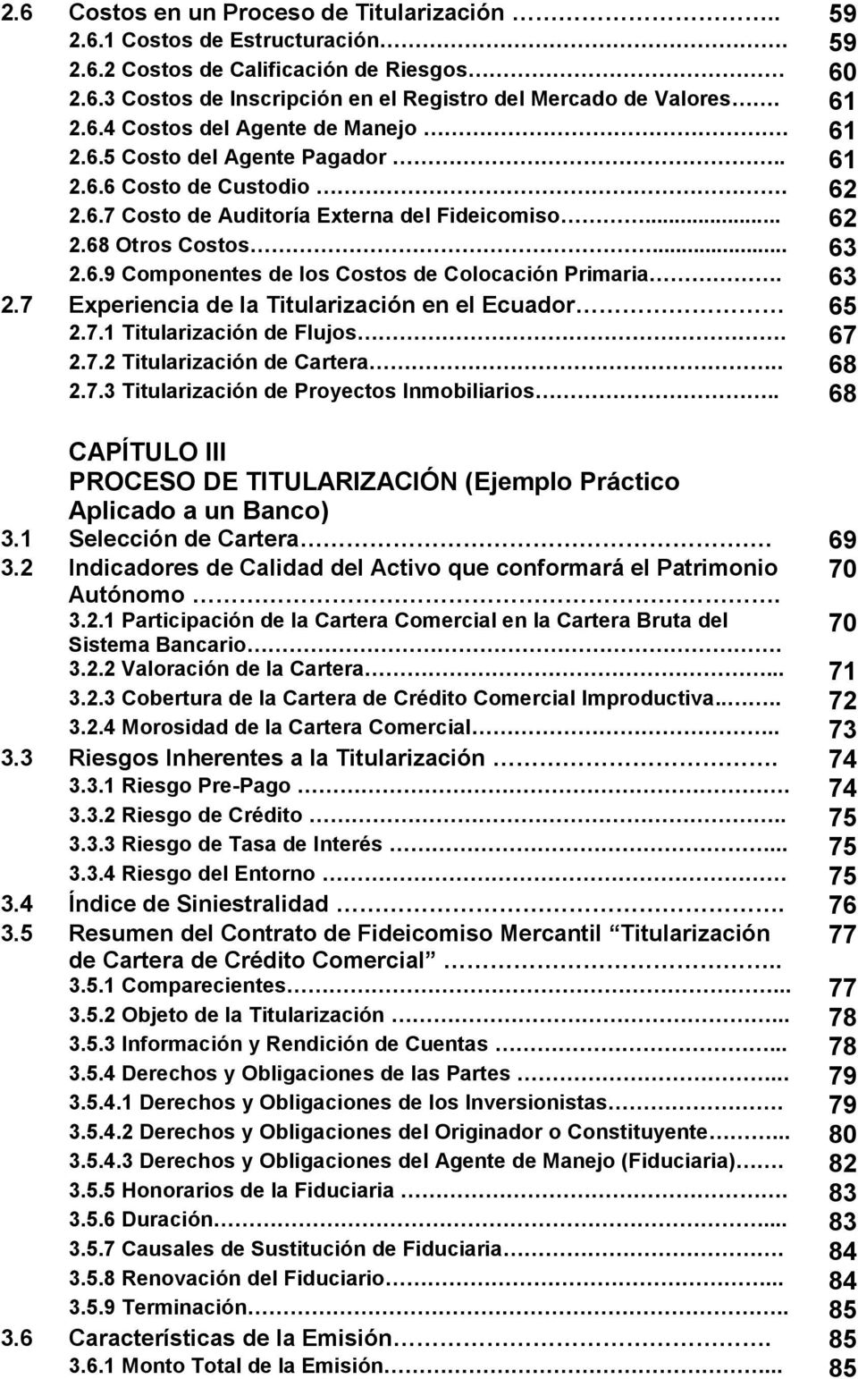 63 2.7 Experiencia de la Titularización en el Ecuador 65 2.7.1 Titularización de Flujos. 67 2.7.2 Titularización de Cartera.. 68 2.7.3 Titularización de Proyectos Inmobiliarios.
