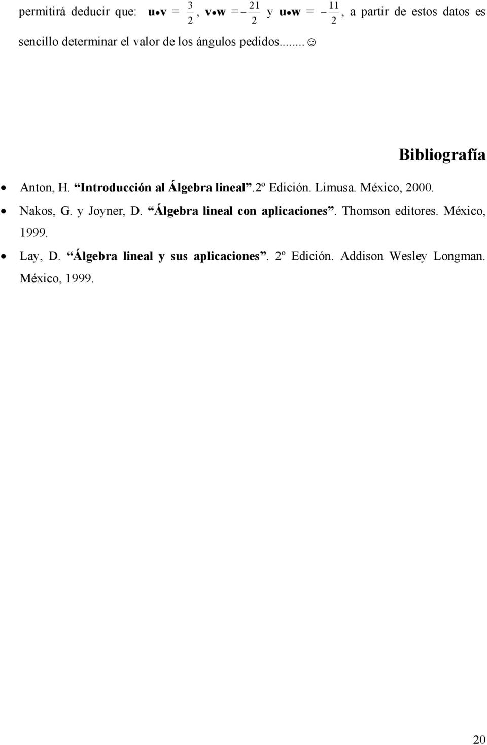 Limsa. Méico, 000. Nakos, G. Joner, D. Álgebra lineal con aplicaciones. Thomson editores.