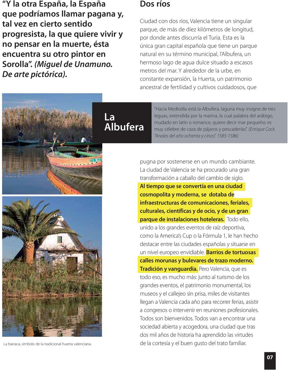 Esta es la única gran capital española que tiene un parque natural en su término municipal, l Albufera, un hermoso lago de agua dulce situado a escasos metros del mar.