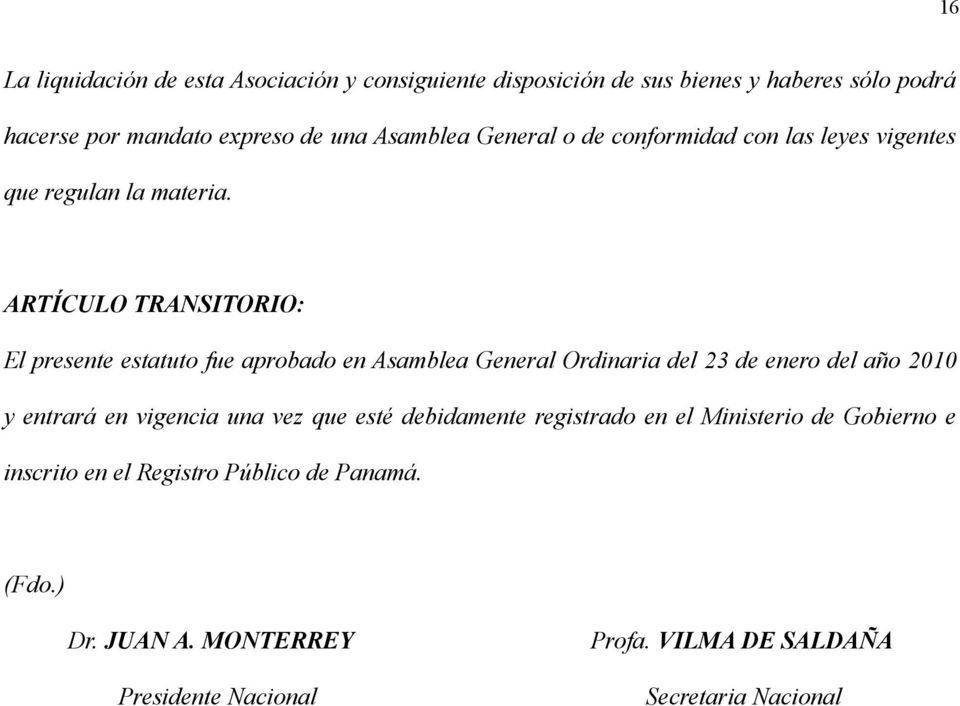 ARTÍCULO TRANSITORIO: El presente estatuto fue aprobado en Asamblea General Ordinaria del 23 de enero del año 2010 y entrará en vigencia