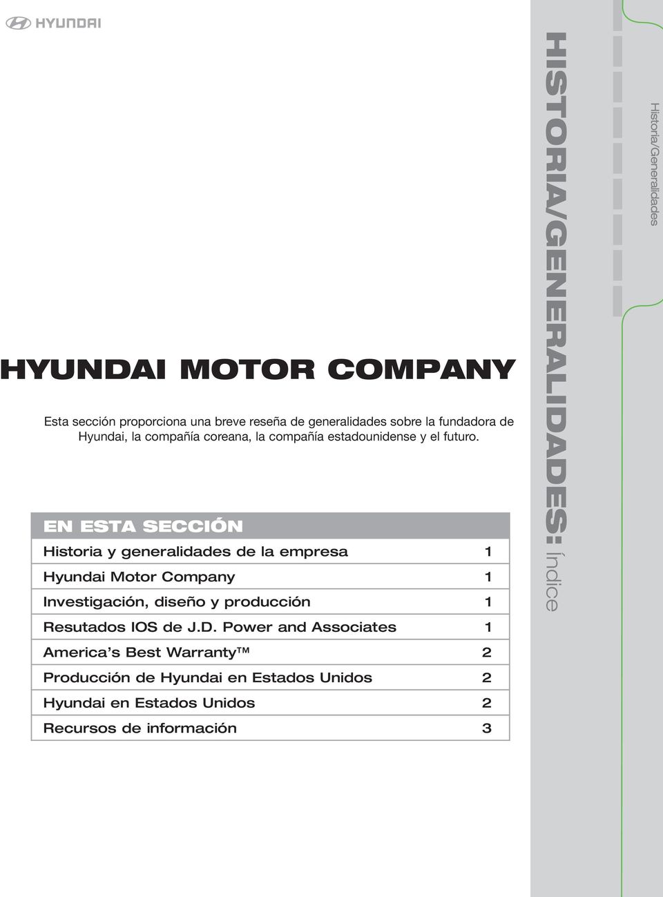 EN ESTA SECCIÓN Historia y generalidades de la empresa 1 Hyundai Motor Company 1 Investigación, diseño y producción 1 Resutados