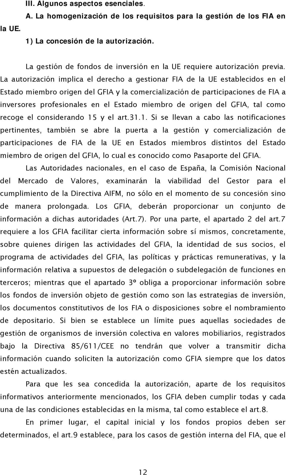 La autorización implica el derecho a gestionar FIA de la UE establecidos en el Estado miembro origen del GFIA y la comercialización de participaciones de FIA a inversores profesionales en el Estado