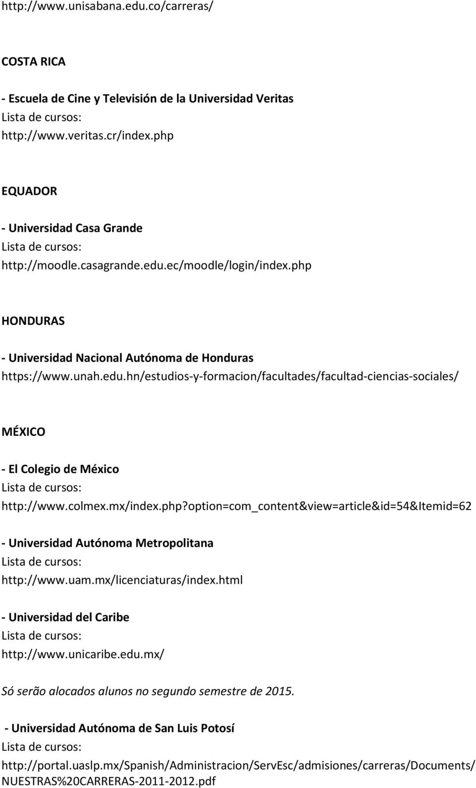 colmex.mx/index.php?option=com_content&view=article&id=54&itemid=62 - Universidad Autónoma Metropolitana http://www.uam.mx/licenciaturas/index.html - Universidad del Caribe http://www.unicaribe.edu.