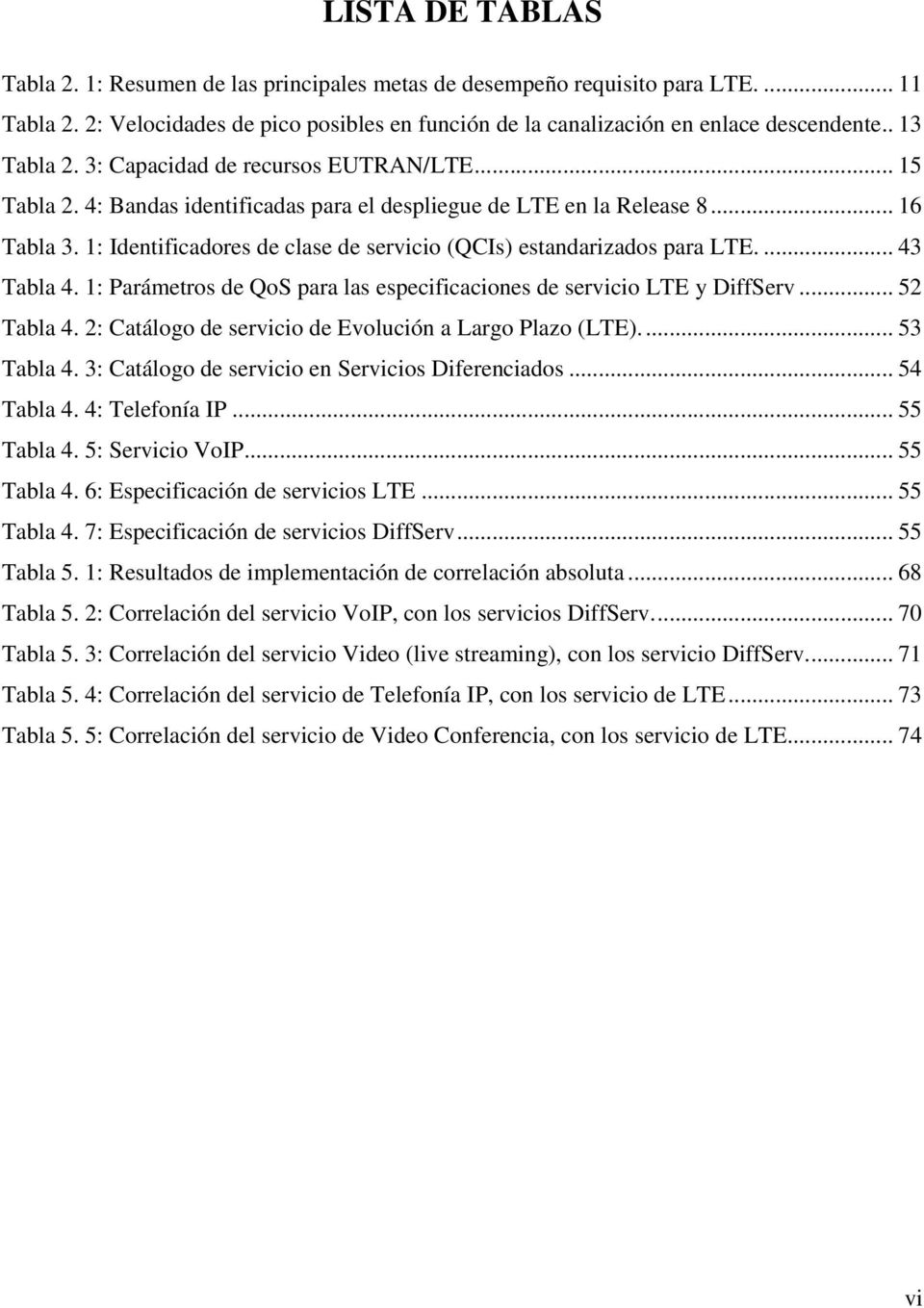 1: Identificadores de clase de servicio (QCIs) estandarizados para LTE.... 43 Tabla 4. 1: Parámetros de QoS para las especificaciones de servicio LTE y DiffServ... 52 Tabla 4.