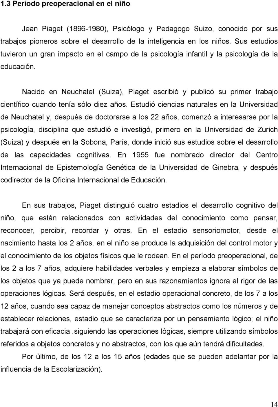 Nacido en Neuchatel (Suiza), Piaget escribió y publicó su primer trabajo científico cuando tenía sólo diez años.