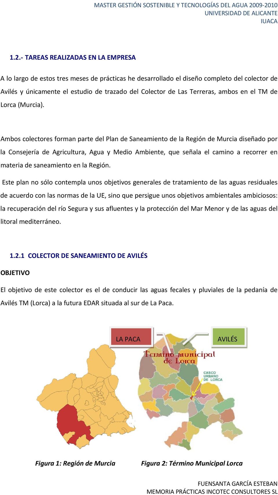 Ambos colectores forman parte del Plan de Saneamiento de la Región de Murcia diseñado por la Consejería de Agricultura, Agua y Medio Ambiente, que señala el camino a recorrer en materia de