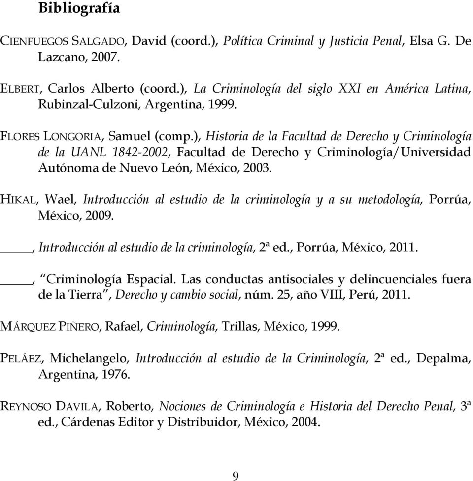 ), Historia de la Facultad de Derecho y Criminología de la UANL 1842-2002, Facultad de Derecho y Criminología/Universidad Autónoma de Nuevo León, México, 2003.