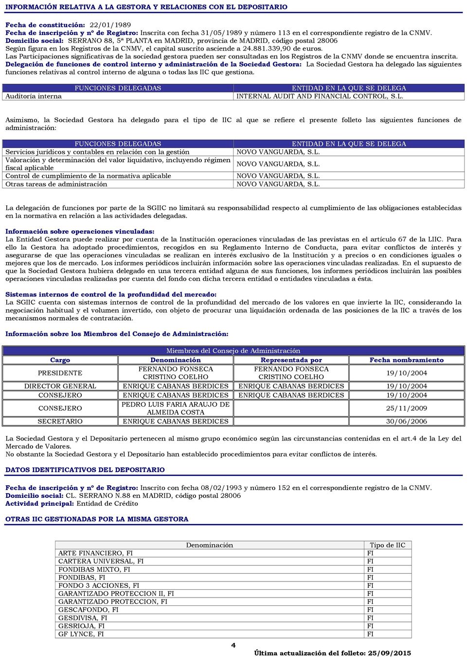 Domicilio social: SERRANO 88, 5ª PLANTA en MADRID, provincia de MADRID, código postal 28006 Según figura en los Registros de la CNMV, el capital suscrito asciende a 24.881.339,90 de euros.