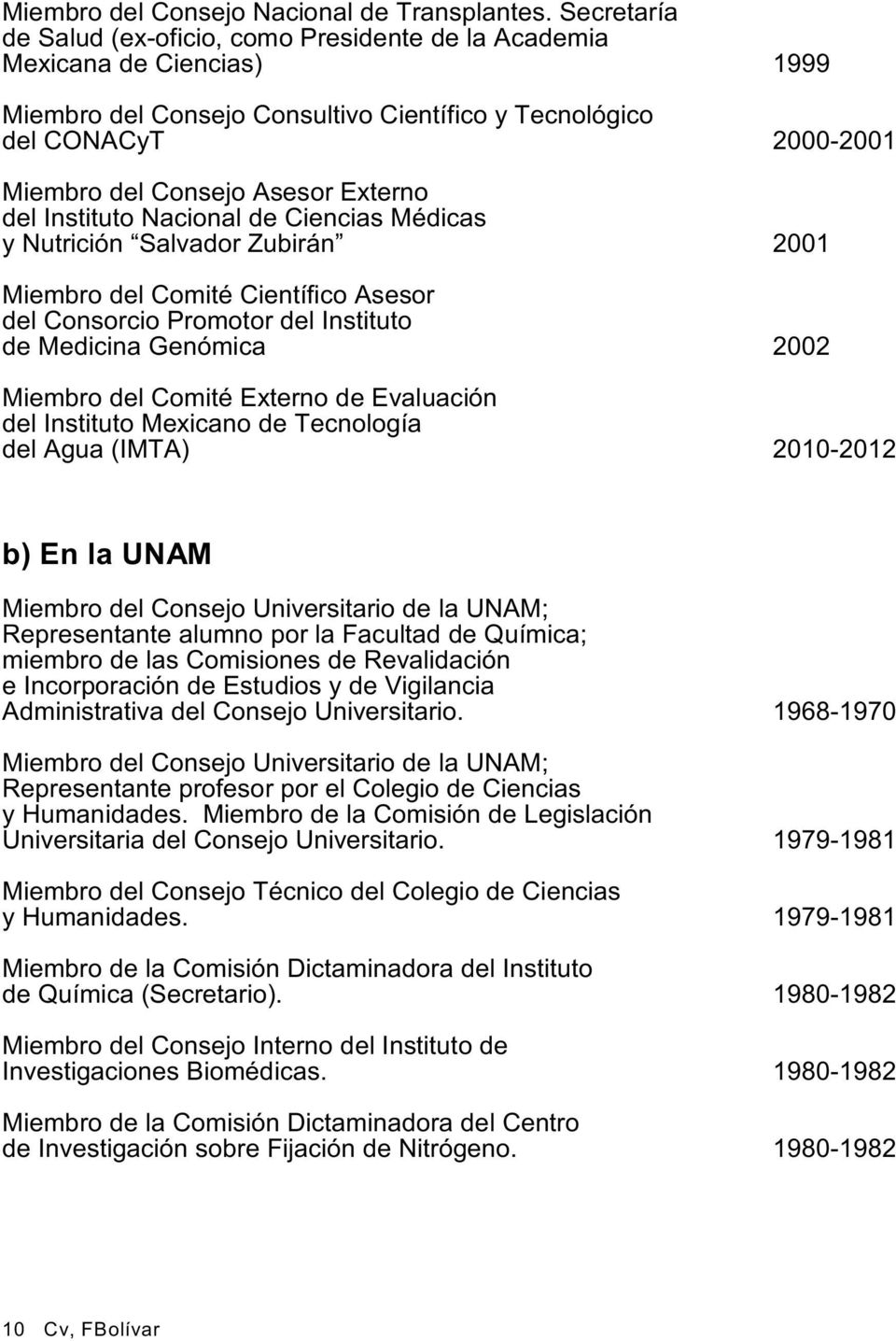 Externo del Instituto Nacional de Ciencias Médicas y Nutrición Salvador Zubirán 2001 Miembro del Comité Científico Asesor del Consorcio Promotor del Instituto de Medicina Genómica 2002 Miembro del
