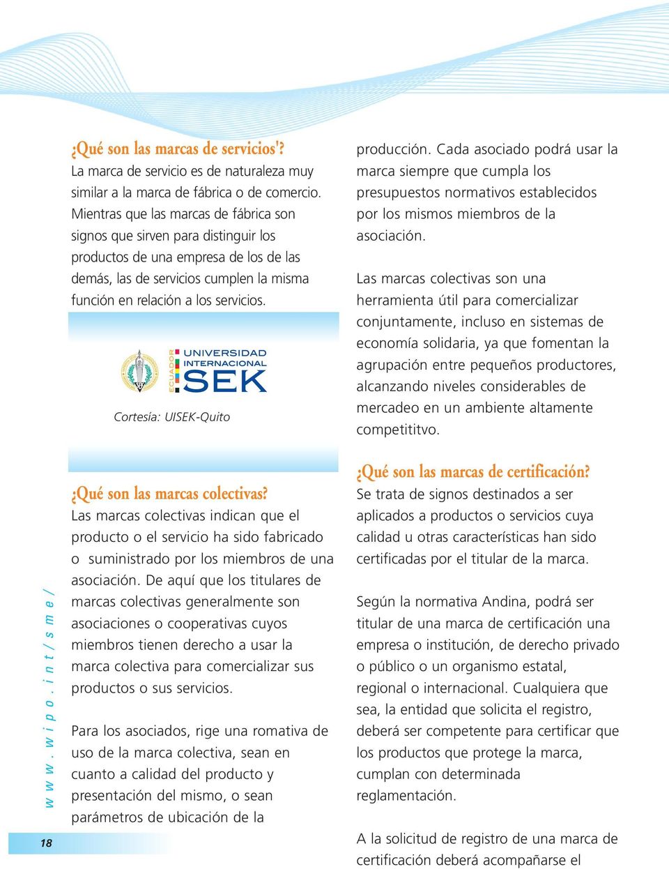Cortesía: UISEK-Quito producción. Cada asociado podrá usar la marca siempre que cumpla los presupuestos normativos establecidos por los mismos miembros de la asociación.