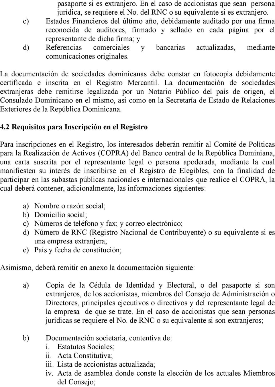 bancarias actualizadas, mediante comunicaciones originales. La documentación de sociedades dominicanas debe constar en fotocopia debidamente certificada e inscrita en el Registro Mercantil.