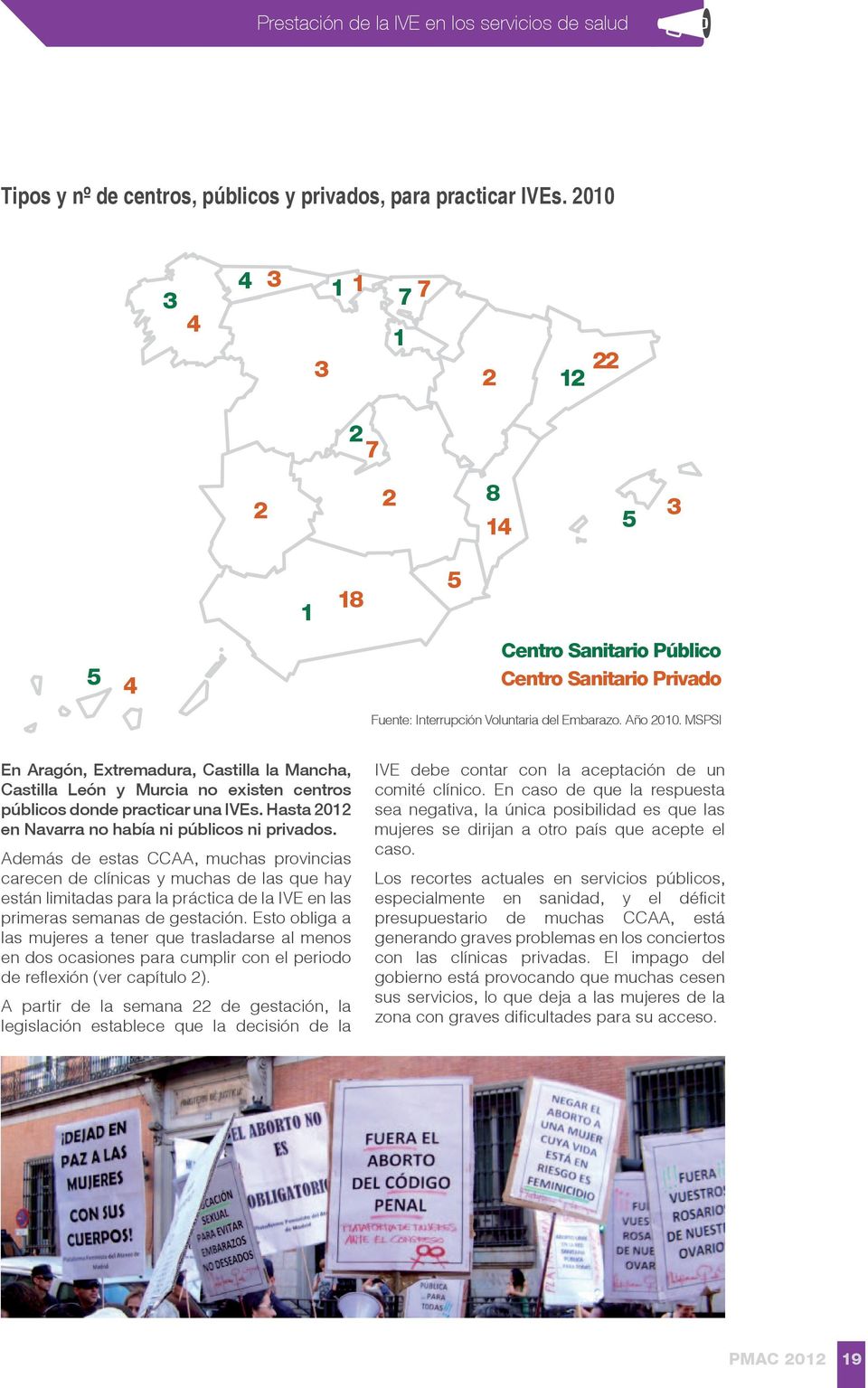 MSPSI En Aragón, Extremadura, Castilla la Mancha, Castilla León y Murcia no existen centros públicos donde practicar una IVEs. Hasta 2012 en Navarra no había ni públicos ni privados.