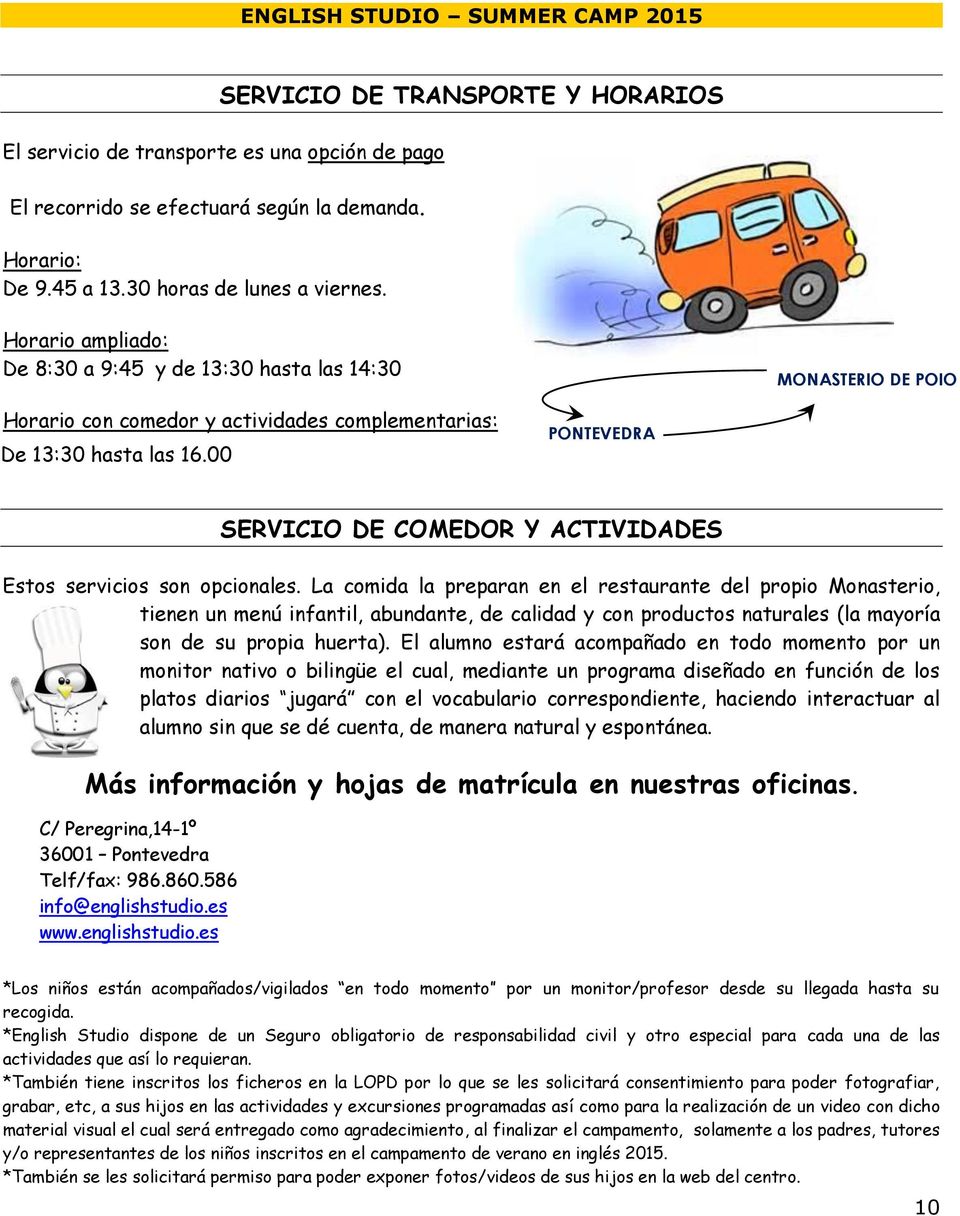 00 PONTEVEDRA C/ Peregrina,14-1º 36001 Pontevedra Telf/fax: 986.860.586 info@englishstudio.es www.englishstudio.es SERVICIO DE COMEDOR Y ACTIVIDADES Estos servicios son opcionales.
