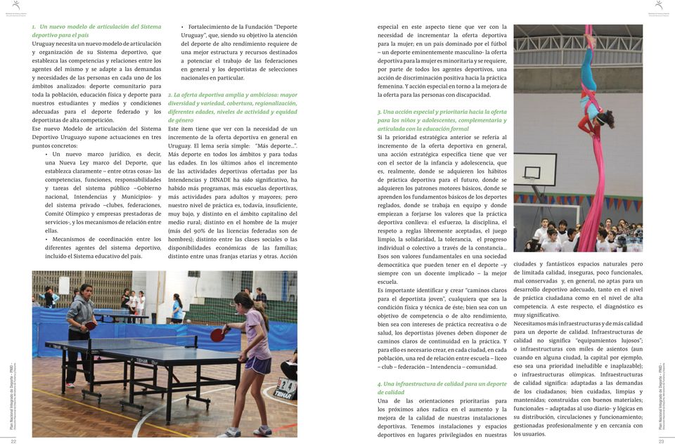 deporte para nuestros estudiantes y medios y condiciones Fortalecimiento de la Fundación Deporte Uruguay, que, siendo su objetivo la atención del deporte de alto rendimiento requiere de una mejor